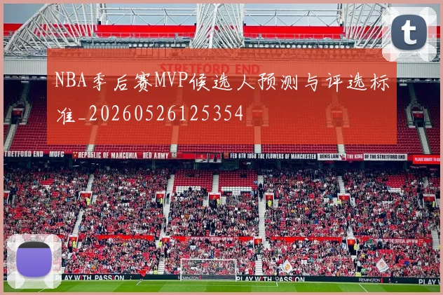 NBA季后赛MVP候选人预测与评选标准_20260526125354