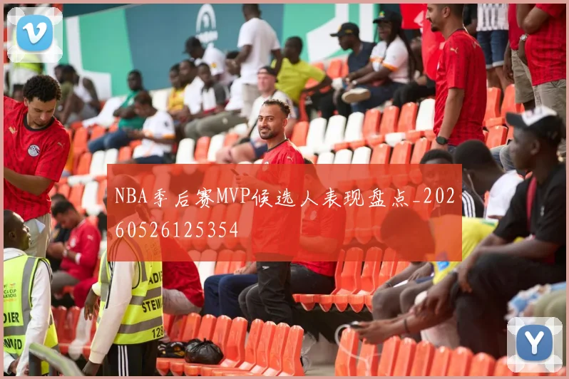 NBA季后赛MVP候选人表现盘点_20260526125354