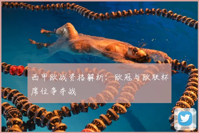 西甲欧战资格解析：欧冠与欧联杯席位争夺战