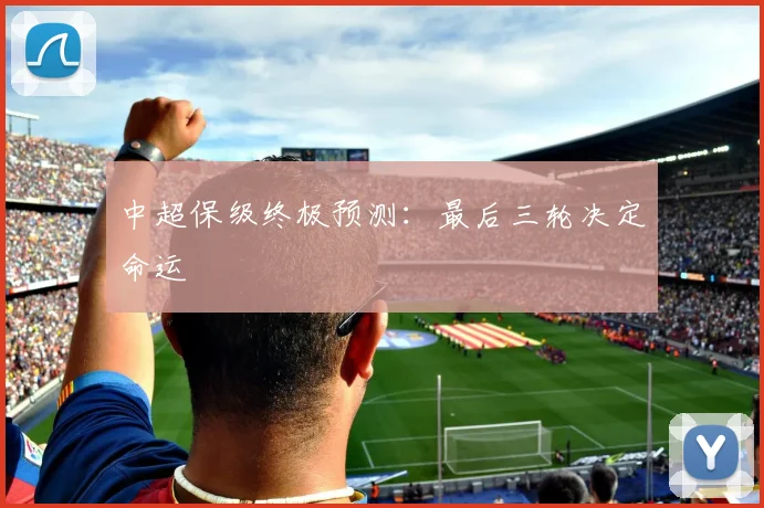 中超保级终极预测:最后三轮决定命运