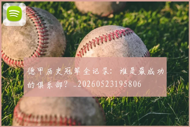 德甲历史冠军全记录：谁是最成功的俱乐部？_20260523195806